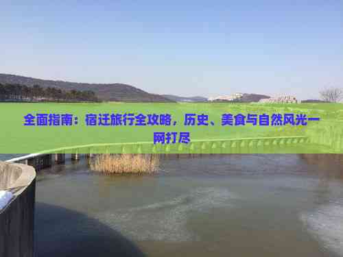 全面指南：宿迁旅行全攻略历史、美食与自然风光一网打尽(图5)